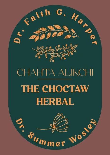 "CHAHTA ALIKCHI - THE CHOCTAW HERBAL" steht im Zentrum. Namen Dr. Faith G. Harper und Dr. Summer Wesley sind oben und unten. Blatt- und Blütenmotive umrahmen den Text.