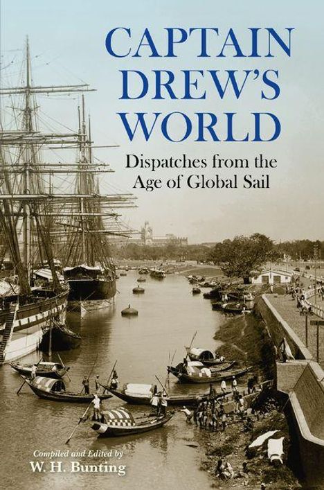 Text: "CAPTAIN DREW'S WORLD: Dispatches from the Age of Global Sail. Compiled and Edited by W. H. Bunting." 

Ein Fluss mit Segelschiffen und Ufer.