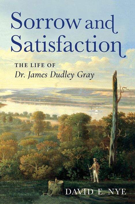 Titel: "Sorrow and Satisfaction: The Life of Dr. James Dudley Gray". Autor: David E. Nye. Malerische Landschaft mit Fluss.