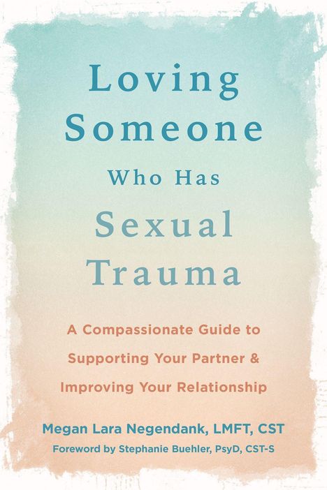 Megan Lara Negendank: Loving Someone Who Has Sexual Trauma: A Compassionate Guide to Supporting Your Partner and Improving Your Relationship, Buch