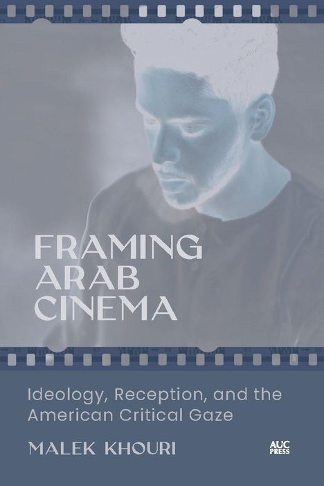 "Framing Arab Cinema. Ideology, Reception, and the American Critical Gaze. Malek Khouri." Negativbild eines nachdenklichen Mannes.