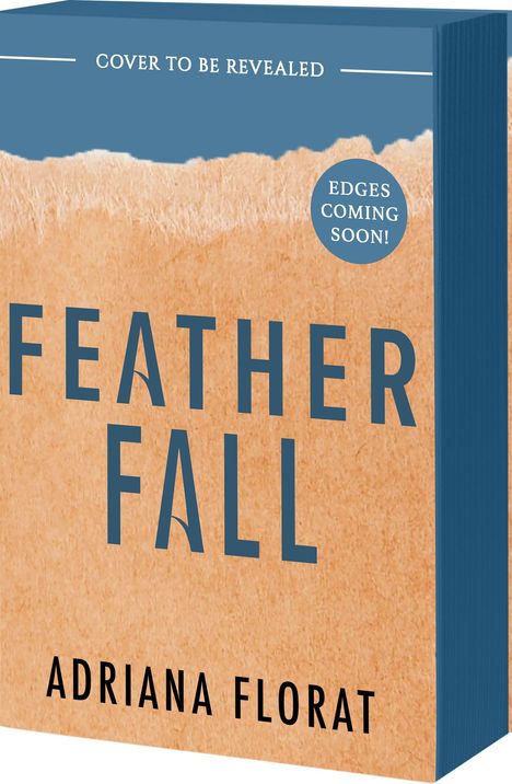"Cover to be revealed", "Edges coming soon!", "FEATHER FALL", "ADRIANA FLORAT". Blaues und beiges Design. Buchcover.