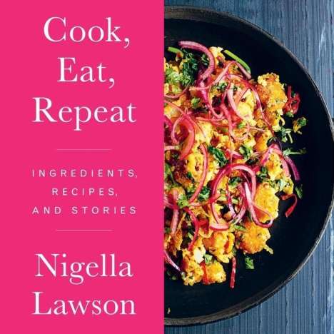 Nigella Lawson: Cook, Eat, Repeat: Ingredients, Recipes, and Stories, MP3-CD