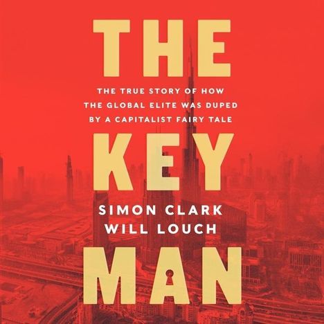 Simon Clark: The Key Man: The True Story of How the Global Elite Was Duped by a Capitalist Fairy Tale, MP3-CD