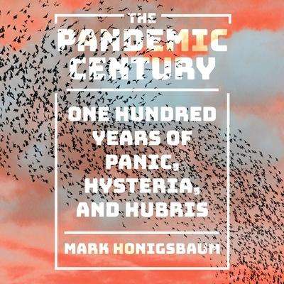 Mark Honigsbaum: The Pandemic Century: One Hundred Years of Panic, Hysteria, and Hubris, MP3-CD