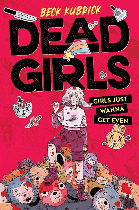 "Beck Kubrick, DEAD GIRLS, Girls Just Wanna Get Even." Illustration: Mädchen mit Axt auf Spielzeugberg, blutbespritzt.