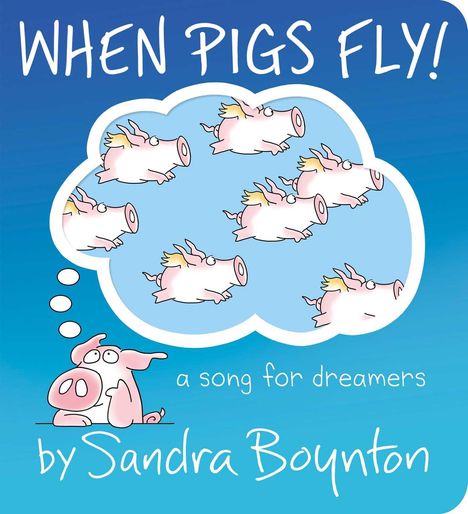 "WHEN PIGS FLY! a song for dreamers by Sandra Boynton." Ein Schwein träumt von fliegenden Schweinen in einer Sprechblase.