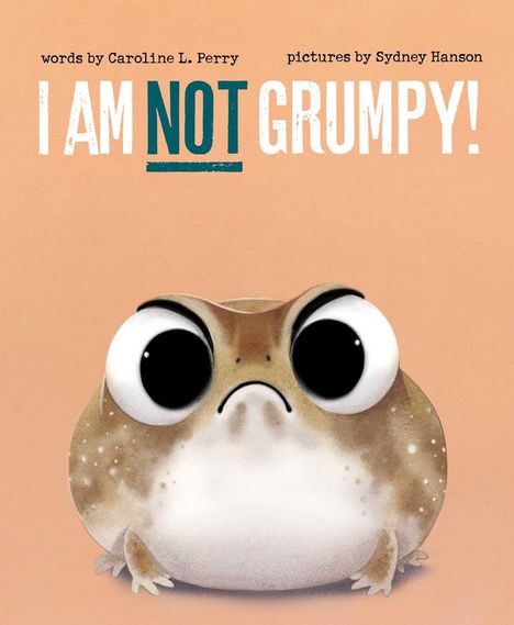"I AM NOT GRUMPY!" Worte von Caroline L. Perry, Bilder von Sydney Hanson. Ein niedlicher, dicker Frosch mit großen Augen.