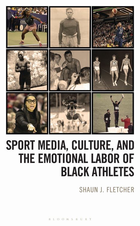 "Sport Media, Culture, and the Emotional Labor of Black Athletes" von Shaun J. Fletcher. Verschiedene Fotos von Sportler*innen in Aktion.