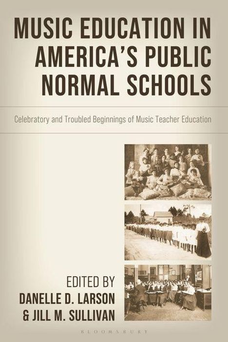 "Music Education in America's Public Normal Schools: Celebratory and Troubled Beginnings of Music Teacher Education." Bearbeitet von Danelle D. Larson & Jill M. Sullivan. Drei historische Fotos von Gruppen.