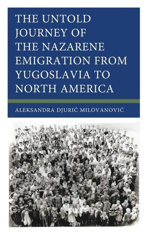 "THE UNTOLD JOURNEY OF THE NAZARENE EMIGRATION FROM YUGOSLAVIA TO NORTH AMERICA" von Aleksandra Djurić Milovanović. Schwarz-Weiß-Foto mit großer Menschengruppe.