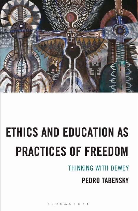 "ETHICS AND EDUCATION AS PRACTICES OF FREEDOM. THINKING WITH DEWEY. PEDRO TABENSKY." Eine farbenfrohe, abstrakte Illustration.