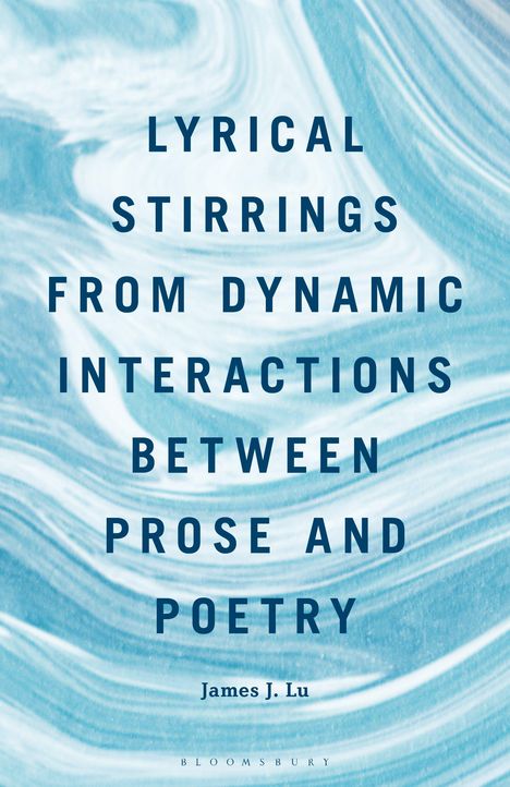 "LYRICAL STIRRINGS FROM DYNAMIC INTERACTIONS BETWEEN PROSE AND POETRY" James J. Lu. Blau-weißer Marmoreffekt.