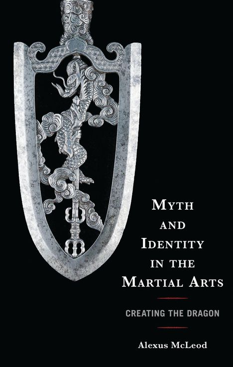 "MYTH AND IDENTITY IN THE MARTIAL ARTS, CREATING THE DRAGON, Alexus McLeod." Ornamentein Drache auf Schwertgriff.