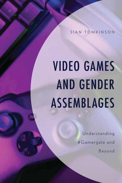 Text: "Sian Tomkinson. Video Games and Gender Assemblages. Understanding #Gamergate and Beyond." Weiche Farben, Gamecontroller, Tastatur.