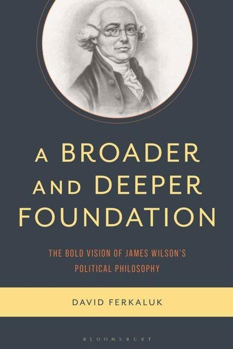 „A Broader and Deeper Foundation“; „The Bold Vision of James Wilson's Political Philosophy“; Autor: David Ferkaluk. Porträt oben.