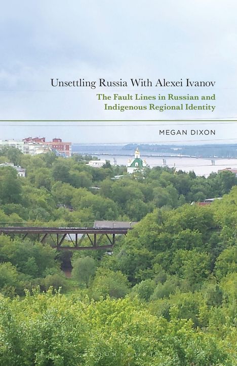 "Unsettling Russia With Alexei Ivanov: The Fault Lines in Russian and Indigenous Regional Identity" von Megan Dixon. Grün bewaldete Landschaft mit Fluss und Kirche.