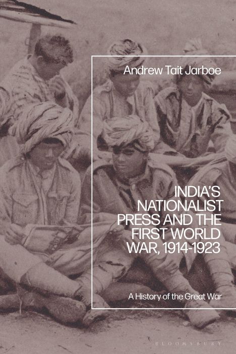 Text: "Andrew Tait Jarboe. India's Nationalist Press and the First World War, 1914-1923. A History of the Great War."  
Illustration: Eine Gruppe sitzender Männer mit Turbanen.