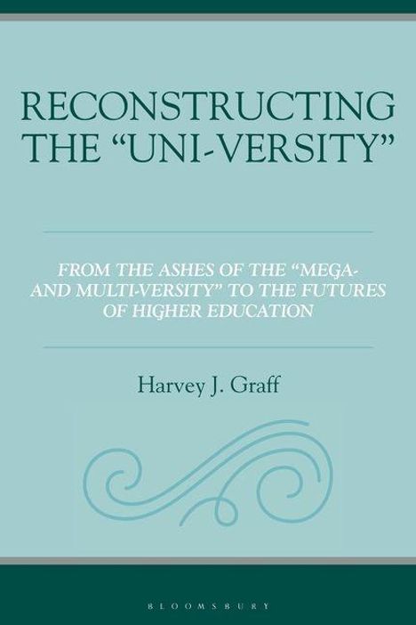 Titel: "RECONSTRUCTING THE 'UNI-VERSITY'". Untertitel: "FROM THE ASHES..." Autor: Harvey J. Graff. Schlichtes, grünes Design.