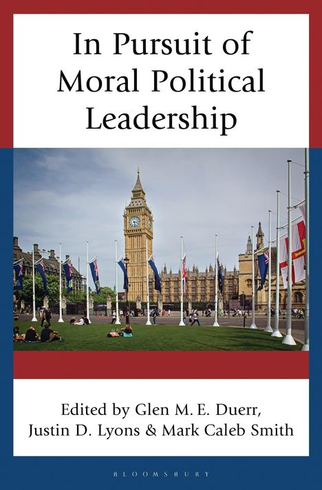 „In Pursuit of Moral Political Leadership“, herausgegeben von Glen M. E. Duerr, Justin D. Lyons & Mark Caleb Smith. Im Hintergrund ist der Big Ben in London zu sehen, umgeben von Flaggen.