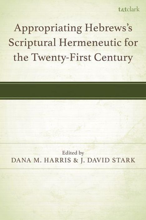 Text: "Appropriating Hebrews’s Scriptural Hermeneutic for the Twenty-First Century." Herausgeber: Dana M. Harris & J. David Stark. Oben linkes kleines Logo von "t&tclark". Helle, strukturierte Hintergrundfläche.