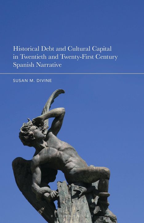 Titel: "Historical Debt and Cultural Capital in Twentieth and Twenty-First Century Spanish Narrative". Autor: Susan M. Divine. Darunter eine dramatische Skulptur eines geflügelten Mannes vor blauem Himmel.