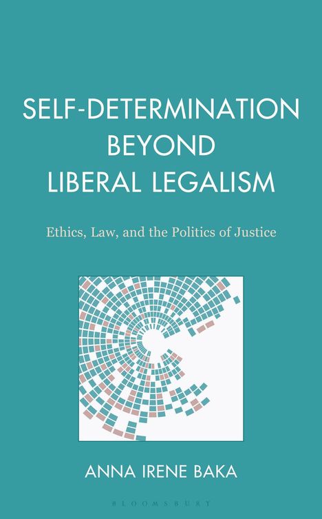 Anna Irene Baka: Self-Determination Beyond Liberal Legalism, Buch
