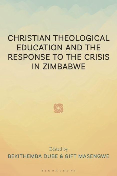 Text: "CHRISTIAN THEOLOGICAL EDUCATION AND THE RESPONSE TO THE CRISIS IN ZIMBABWE". Bearbeitet von Bekithemba Dube & Gift Masengwe. Hintergrund: Farbverlauf von Blau zu Beige mit stilisiertem Symbol in der Mitte.