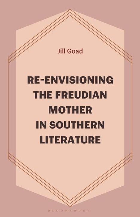 Text: "Jill Goad. RE-ENVISIONING THE FREUDIAN MOTHER IN SOUTHERN LITERATURE." Schlichtes Design in blassen Erdtönen.