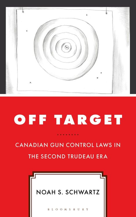 „OFF TARGET: CANADIAN GUN CONTROL LAWS IN THE SECOND TRUDEAU ERA“ von Noah S. Schwartz, illustriert mit einer Zielscheibe.