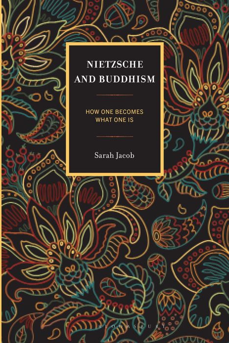 "NIETZSCHE AND BUDDHISM: HOW ONE BECOMES WHAT ONE IS, Sarah Jacob." 
Buntes, florales Muster auf schwarzem Hintergrund.