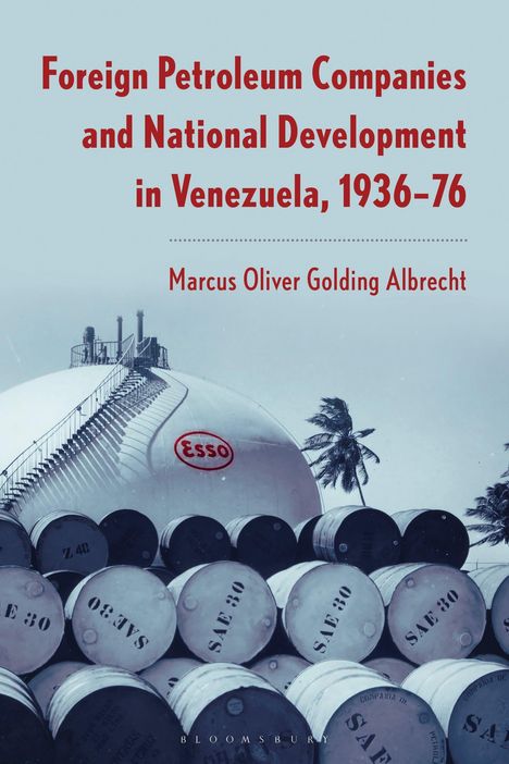 Titel: Foreign Petroleum Companies and National Development in Venezuela, 1936–76. Autor: Marcus Oliver Golding Albrecht. Schriftzüge auf Ölfässern und ein Flüssigkeitstank mit "Esso"-Logo, umgeben von Palmen.