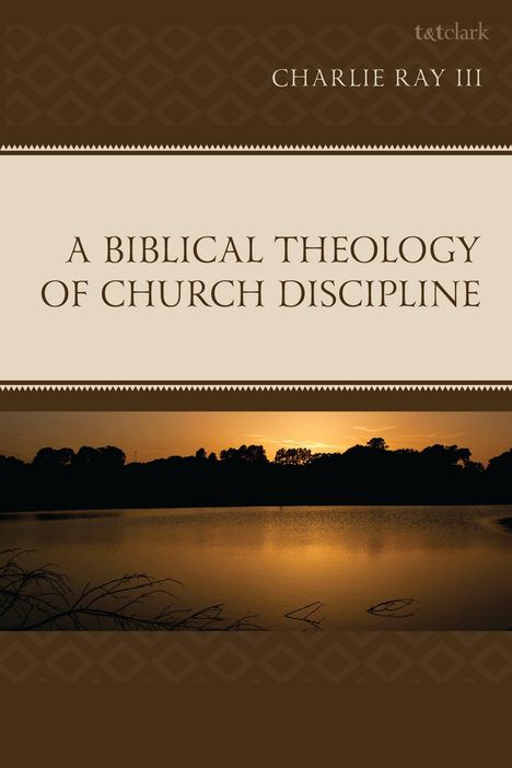 „A Biblical Theology of Church Discipline“ von Charlie Ray III. Im Hintergrund ein See bei Sonnenuntergang.