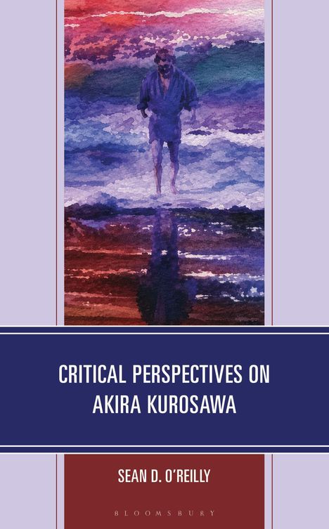 "CRITICAL PERSPECTIVES ON AKIRA KUROSAWA" von Sean D. O'Reilly. Illustration: Person in blauer Kleidung am Wasser.