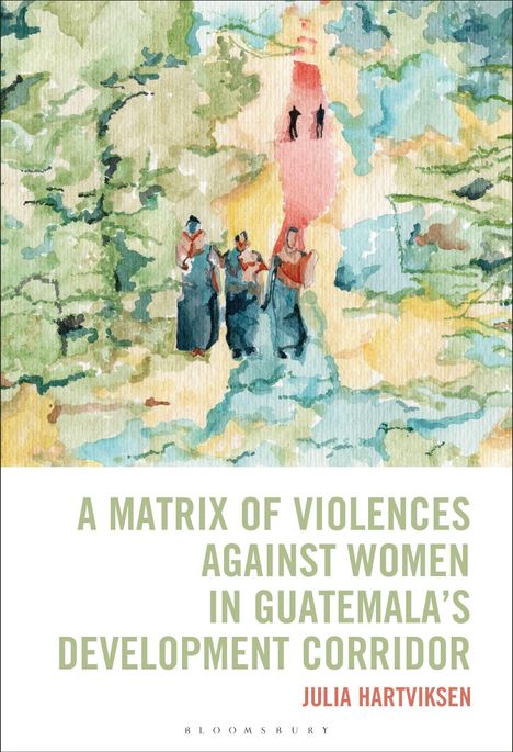 Titel: „A Matrix of Violences Against Women in Guatemala’s Development Corridor“ von Julia Hartviksen. 

Darüber eine abstrakte Darstellung von Figuren in bunten Farben auf einem grünen Hintergrund.