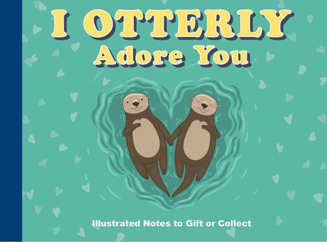 Text: „I Otterly Adore You. Illustrated Notes to Gift or Collect.“ Illustration: Zwei Otter, die sich an den Händen halten.