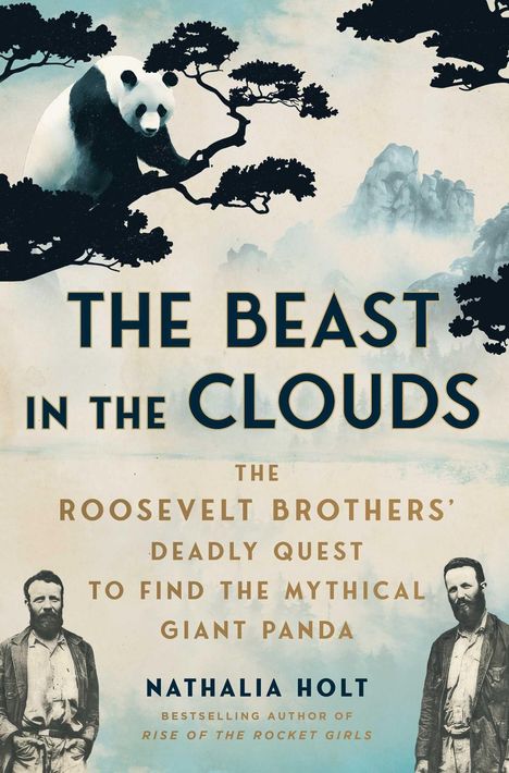 „THE BEAST IN THE CLOUDS. THE ROOSEVELT BROTHERS’ DEADLY QUEST TO FIND THE MYTHICAL GIANT PANDA, NATHALIA HOLT.“ Ein Panda sitzt in einem Baum.