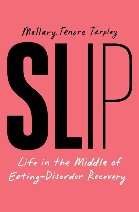 "SLIP" in großer schwarzer Schrift auf rosa Hintergrund. Oben: Mallary Tenore Tarpley. Unten: Life in the Middle of Eating-Disorder Recovery.