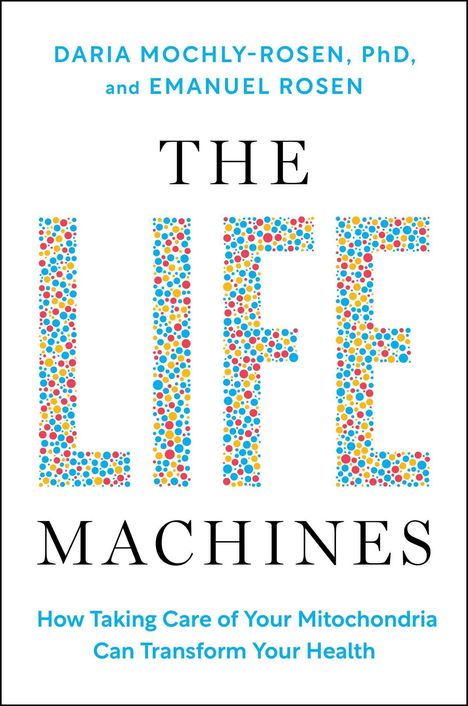 Titel: "The Life Machines". Autoren: Daria Mochly-Rosen, PhD, Emanuel Rosen. Thema: Mitochondrien und Gesundheit.