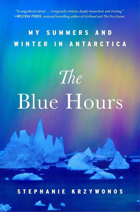 Titel: The Blue Hours. Text: My Summers and Winters in Antarctica. Unten: Stephanie Krzywonos. Eisberge vor buntem Himmel.