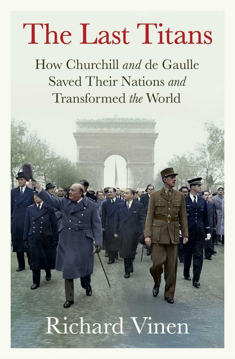 "The Last Titans. How Churchill and de Gaulle Saved Their Nations and Transformed the World. Richard Vinen." Historische Szene.
