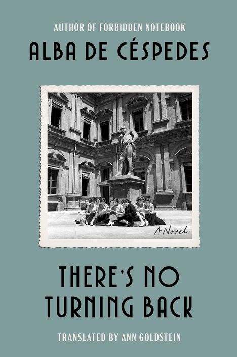 Text: "Author of Forbidden Notebook, Alba de Céspedes, There's No Turning Back, Translated by Ann Goldstein." Schwarz-weiß Foto: Eine Gruppe von Frauen sitzt vor einer Statue.