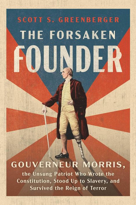 Buchtitel: "The Forsaken Founder". Autor: Scott S. Greenberger. Illustration von Gouverneur Morris mit Stock und Beinprothese.