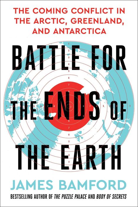 Text: "The Coming Conflict in the Arctic, Greenland, and Antarctica. Battle for the Ends of the Earth. James Bamford." Illustration: Zielscheibe und Weltkarte.