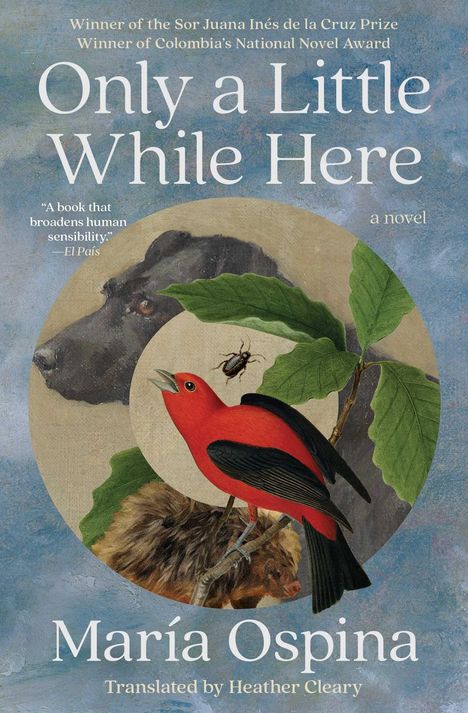 Text: "Only a Little While Here", "María Ospina", rote Vögel und ein Käfer auf Ästen vor einem Hund auf gemaltem Hintergrund.