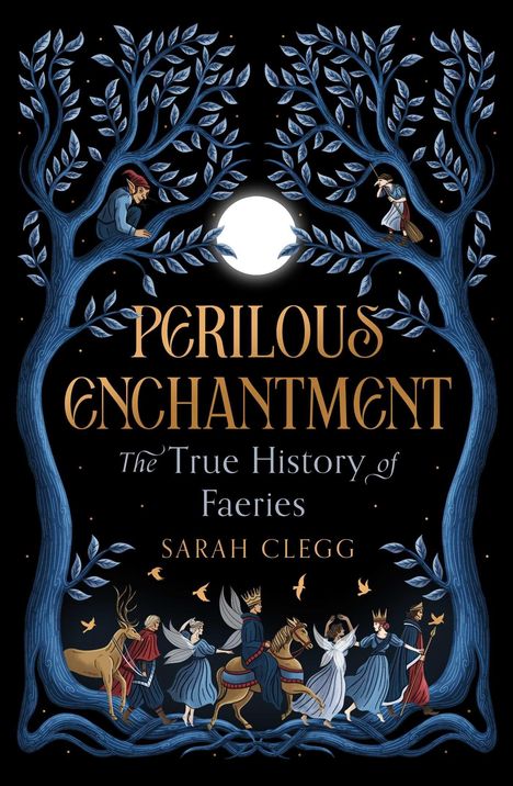 "Perilous Enchantment: The True History of Faeries" von Sarah Clegg. 

Illustration: Feen und königliche Gestalten unter Bäumen, Vögel fliegen.