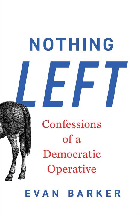 "NOTHING LEFT" oben, "Confessions of a Democratic Operative" in der Mitte, "EVAN BARKER" unten. Eselsteil links.