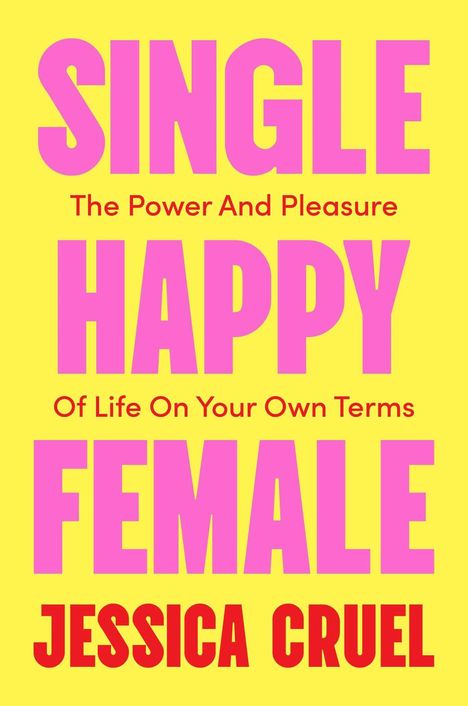 „SINGLE HAPPY FEMALE; The Power And Pleasure Of Life On Your Own Terms; JESSICA CRUEL“ in pink und rot auf gelbem Hintergrund.