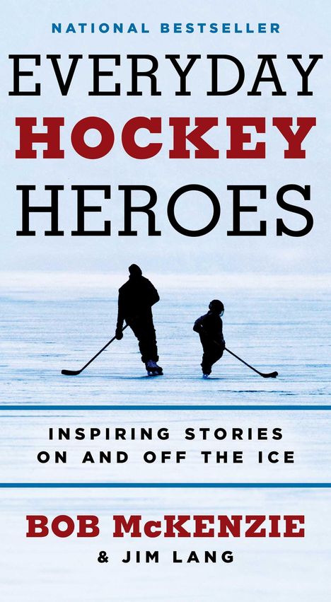 NATIONAL BESTSELLER. EVERYDAY HOCKEY HEROES. Inspiring Stories On and Off the Ice. BOB McKENZIE & JIM LANG. Silhouetten von zwei Eishockeyspielern auf einer Eisfläche.