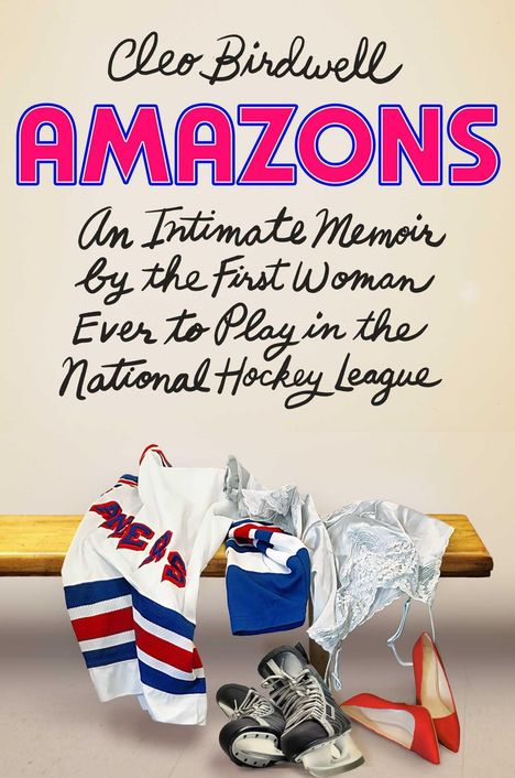 Text: "Cleo Birdwell, AMAZONS, An Intimate Memoir by the First Woman Ever to Play in the National Hockey League." 

Unter einem Holzplatz liegen Hockeyausrüstung und rote Pumps.
